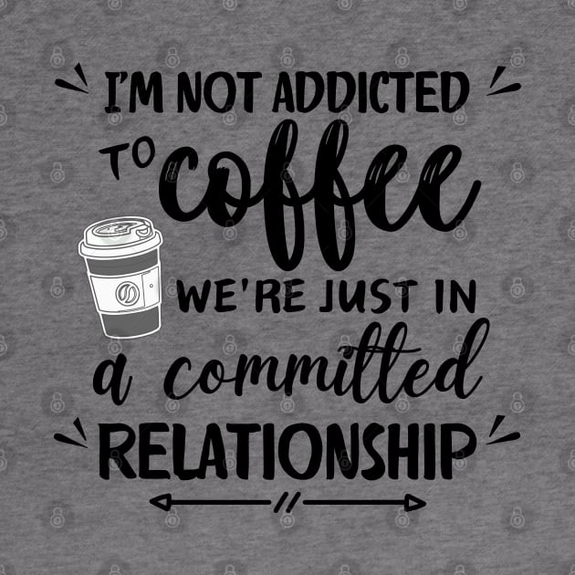 I'm not addicted to coffee. We're just in a committed relationship - black pattern by Angela Whispers